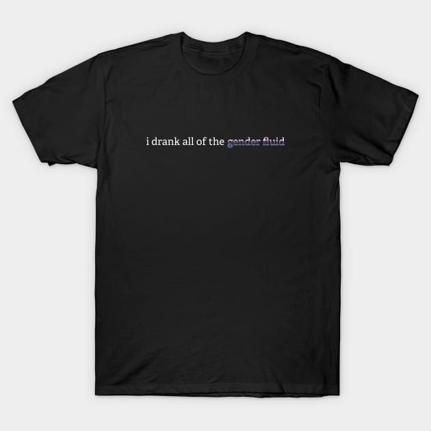 i drank all of the gender fluid (minimal) T-Shirt by gaylittlebirds